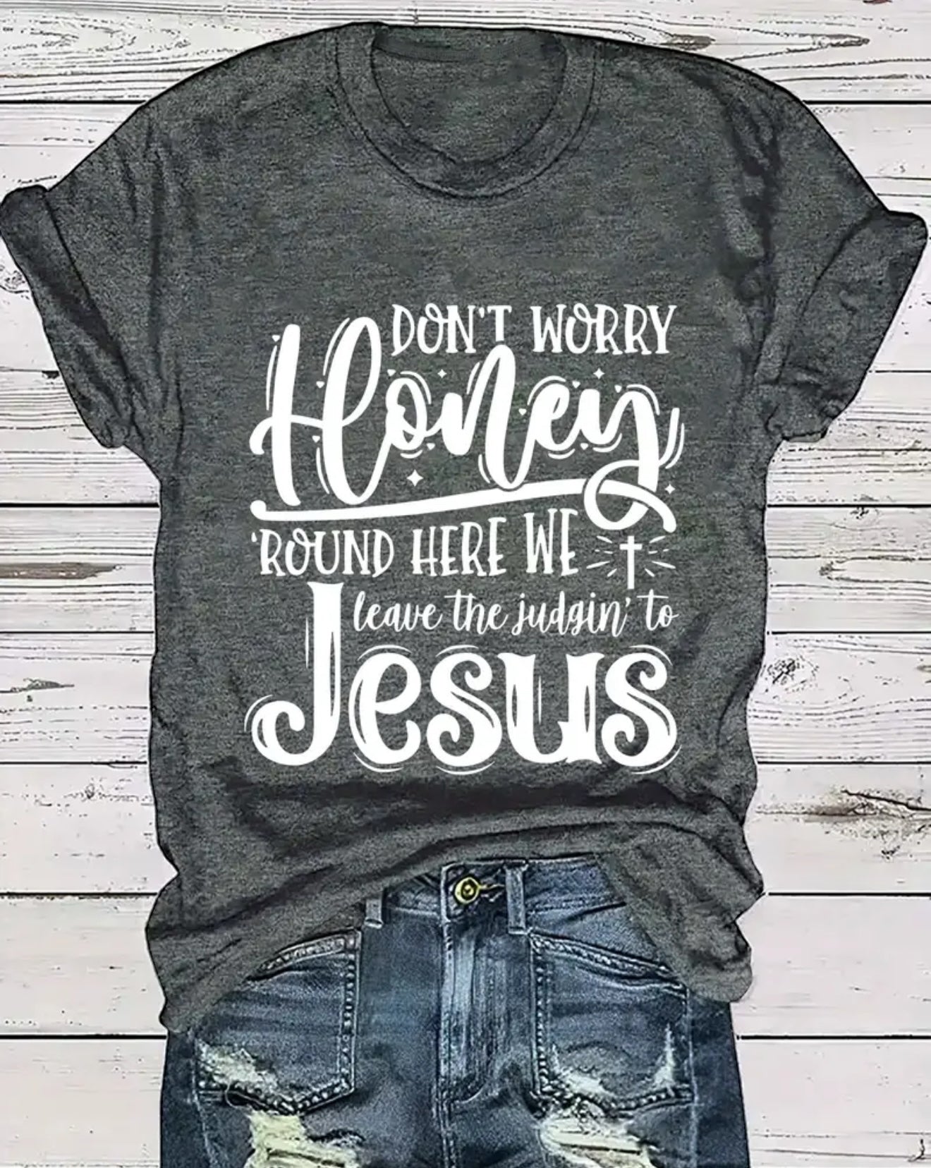 Don’t Worry Honey. Round Here We Leave The Judging to Jesus Poly Cotton Blend Women’s T-Shirt